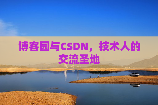 博客园与CSDN,技术人的交流圣地